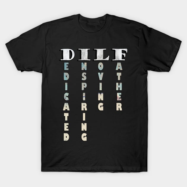 Funny Dad Joke: Dilf, Dedicated, Inspiring, Loving, Father/ Cute Father's Day Gifts T-Shirt by tamdevo1